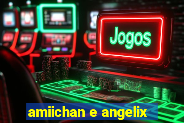 amiichan e angelix